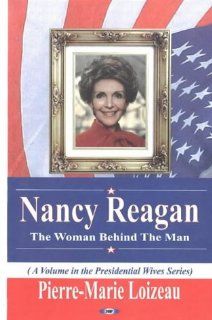 Nancy Reagan The Woman Behind the Man (Presidential Wives Series) Pierre Marie Loizeau 9781590337592 Books