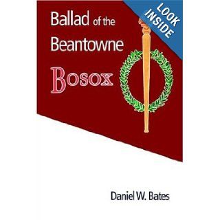 Ballad of the Beantowne Bosox Daniel Bates 9780595838547 Books