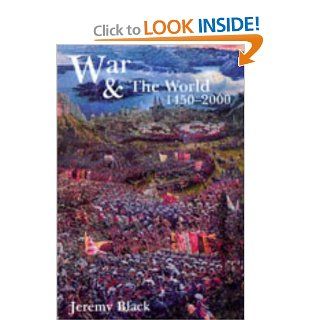 War and the World Military Power and the Fate of Continents, 1450 2000 Jeremy Black 9780300072020 Books