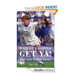 'Bairdy's Gonna Get You'   The Ian Baird Story eBook Marc Bracha Kindle Store