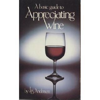 A Basic Guide to Appreciating Wine, 1st, First Edition J. B. Andersen 9780934070041 Books