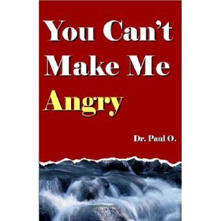 You Can't Make Me Angry Paul O. 9780965967211 Books