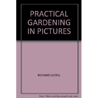 PRACTICAL GARDENING IN PICTURES RICHARD SUDELL Books