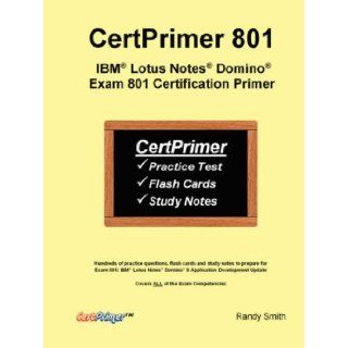 Certprimer 801 IBM (R) Lotus Notes (R) Domino (R) Exam 801 Certification Primer Randy Smith 9780615197791 Books