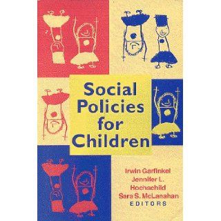 Social Policies for Children Irwin Garfinkel, Jennifer L. Hochschild, Sara S. McLanahan 9780815736653 Books