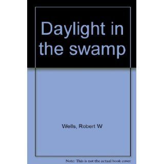 Daylight in the swamp Robert W Wells Books