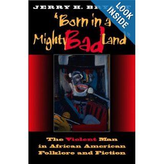 Born in a Mighty Bad Land The Violent Man in African American Folklore and Fiction (Blacks in the Diaspora) Jerry H Bryant, Darlene Clark Hine, John McCluskey, Claude A Clegg 9780253342065 Books