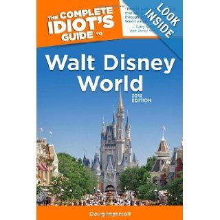 The Complete Idiot's Guide to Walt Disney World, 2012 Edition Doug Ingersoll 9781615641123 Books