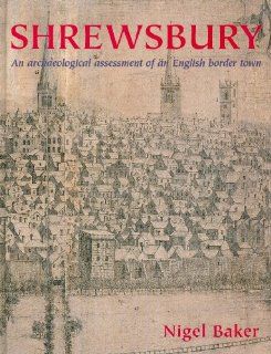 Shrewsbury An Archaeological Assessment of an English Border Town (English Heritage) (9781842173152) Nigel Baker Books