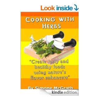Cooking With Herbs Create Tasty And Healthy Foods Using Nature's Flavor Enhancers   Kindle edition by Simone McGrath. Cookbooks, Food & Wine Kindle eBooks @ .