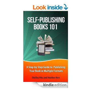 Self Publishing Books 101 A Step by Step Guide to Publishing Your Book in Multiple Formats (Author 101 Series) eBook Shelley Hitz, Heather Hart Kindle Store
