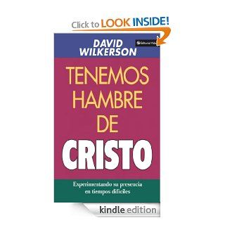 Tenemos hambre de Cristo Experimentando su presciencia en tiempos difciles (Spanish Edition) eBook David Wilkerson Kindle Store