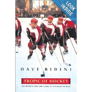 Tropic of Hockey My Search for the Game in Unlikely Places Dave Bidini 9781585744640 Books