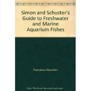 Simon and Schuster's Complete Guide to Freshwater and Marine Aquarium Fishes Francesco Bianchini, Michael K. Oliver, Giuseppe Mazza 9780671227074 Books