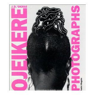 J.D. 'Okhai Ojeikere Photographs J. D. Okhai Ojeikere, J.D. 'Okhai Ojeikere, Andre Magnin, Elizabeth Akuyo Oyairo 9783908247302 Books