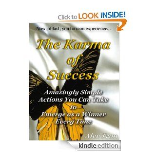 The Karma of Success Amazingly Simple Actions You Can Take to Emerge as a Winner Every Time eBook Alex Tran Kindle Store