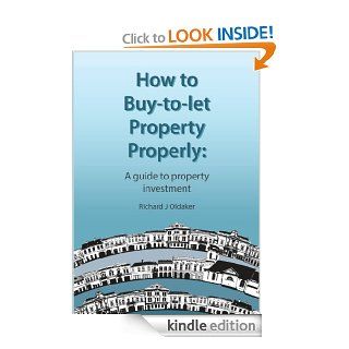 How to Buy to Let Property Properly A guide to property Investment eBook Richard Oldaker Kindle Store