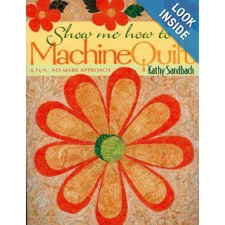 Show Me How to Machine Quilt  Print on Demand Edition Kathy Sandbach 9781571201287 Books