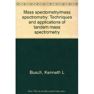 Mass Spectrometry   Mass Spectrometry Techniques & Applications of Tandem Mass Spectrometry Kenneth L. Busch, Gary L. Glish, Scott A. McLuckey 9780895732750 Books