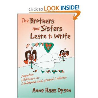 The Brothers and Sisters Learn to Write Popular Literacies in Childhood and School Cultures (Language and Literacy Series (Teachers College Pr)) Anne Haas Dyson 9780807742808 Books