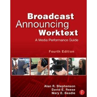 Broadcast Announcing Worktext A Media Performance Guide 4th (fourth) Edition by Stephenson, Alan R., Reese, David E., Beadle, Mary E. published by Focal Press (2013) Books