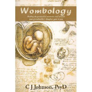 Wombology Healing the Primordial Memories and Wounds Your Grandmother's Daughter Gave to You Psyd C. J. Johnson 9780595494279 Books
