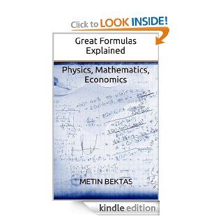 Great Formulas Explained   Physics, Mathematics, Economics eBook Metin Bektas Kindle Store