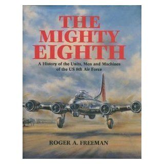 The Mighty Eighth A History of the Units, Men and Machines of the US 8th Air Force Roger A. Freeman, John B. Rabbets 9780517576915 Books