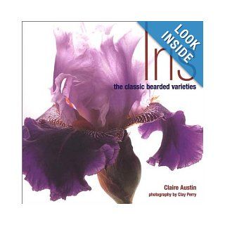 Iris The Classic Bearded Varieties Claire Austin, Clay Perry 9780670030347 Books
