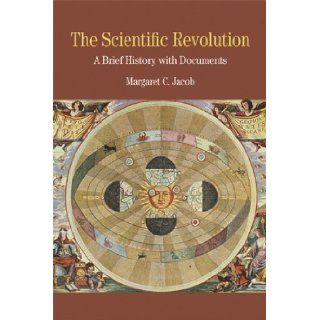 The Scientific Revolution A Brief History with Documents (The Bedford Series in History and Culture) [Paperback] [2009] First Edition Ed. Margaret C. C. Jacob Margaret C. C. Jacob Books