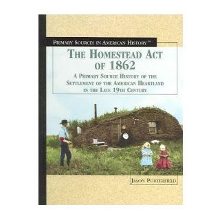 The Homestead Act of 1862 A Primary Source History of the Settlement of the American Heartland in the Late 19th Century (Primary Sources in American History) (Hardback)   Common By (author) Jason Porterfield 0884168070057 Books