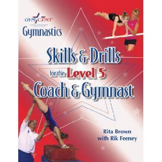 Gymnastics Skills & Drills for the Level 5 Coach & Gymnast Rita Brown, Rik Feeney, Wally Eyman 9780974549255 Books