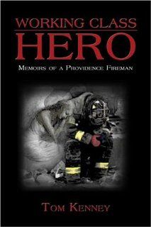 Working Class Hero Memoirs of a Providence Fireman Tom Kenney 9781413731071 Books