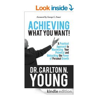 Achieving What You Want A Practical Approach to Maximizing Your Potential and Unleashing the Power of Personal Growth eBook Carlton Young Kindle Store