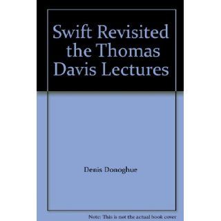 Swift Revisited the Thomas Davis Lectures Denis Donoghue Books
