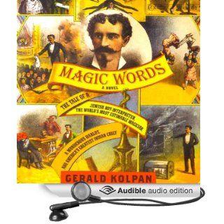 Magic Words The Tale of a Jewish Boy Interpreter, the World's Most Estimable Magician, a Murderous Harlot, and America's Greatest Indian Chief (Audible Audio Edition) Gerald Kolpan, Michael Goldstrom Books