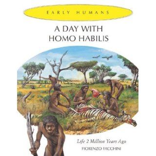 A Day With Homo Habilis Life 2, 000, 000 Years Ago (Early Humans) Fiorenzo Facchini, Alessandro Baldanzi 9780761327653 Books