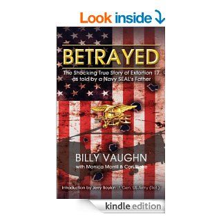 BETRAYED   The Shocking True Story Of Extortion 17 As Told By A Navy SEAL's Father eBook Billy Vaughn, Monica Morrill, Cari Blake, LG Jerry Boykin US Army   Ret. Kindle Store