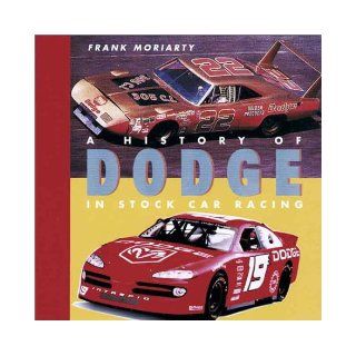 History of Dodge in Stock Car Racing Frank Moriarty 9781574271232 Books