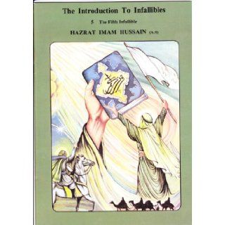 Introduction to Infallibles The Fifth Infallible, Hazrat Imam Hussain (A.S.) (Introduction to Infallibles, 5) Sayyid Mehdi Ayatullahi, Javed Iqbal Qazilbash Books