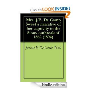 Mrs. J.E. De Camp Sweet's narrative of her captivity in the Sioux outbreak of 1862 (1894) eBook Janette E De Camp Sweet Kindle Store