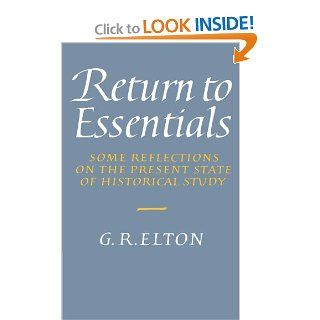 Return to Essentials Some Reflections on the Present State of Historical Study Geoffrey Rudolph Elton 9780521524377 Books