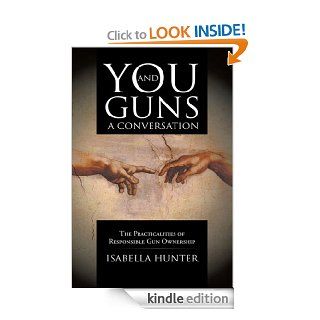 You and Guns A Conversation The Practicalities of Responsible Gun Ownership eBook Isabella Hunter Kindle Store