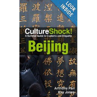 CultureShock Beijing A Survival Guide to Customs and Etiquette (Cultureshock Beijing A Survival Guide to Customs & Etiquette) Kay Jones, Anthony Pan Books