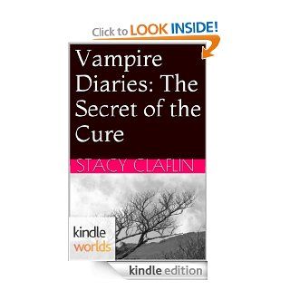 The Vampire Diaries The Secret of the Cure (Kindle Worlds Short Story) eBook Stacy Claflin Kindle Store