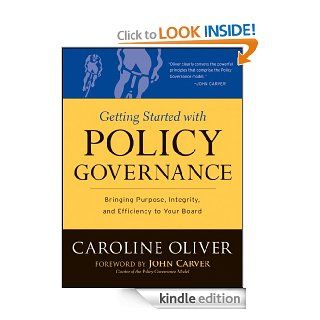 Getting Started with Policy Governance Bringing Purpose, Integrity and Efficiency to Your Board's Work (J B Carver Board Governance Series) eBook Caroline Oliver, John Carver Kindle Store