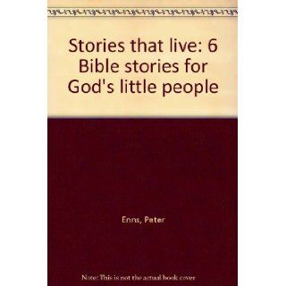 Stories that live 6 Bible stories for God's little people Peter Enns Books