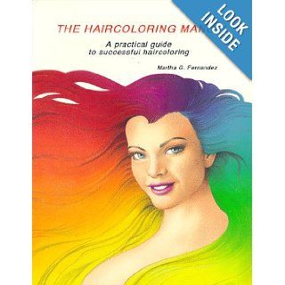 The Haircoloring Manual A Practical Guide to Successful Haircoloring Martha G. Fernandez 9780944460221 Books