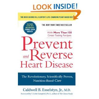 Prevent and Reverse Heart Disease The Revolutionary, Scientifically Proven, Nutrition Based Cure eBook Caldwell B. Esselstyn Jr. M.D. Kindle Store