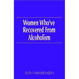 Women Who'Ve Recovered from Alcoholism Ruth Hawkensen 9781401053567 Books